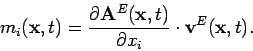 \begin{displaymath}
%1.2
m_i({\mathbf{x}},t) = \frac {\partial \mathbf{A}^E({\ma...
...x}}, t)}{\partial x_i} \cdot {\mathbf{v}}^E({\mathbf{x}}, t) .
\end{displaymath}