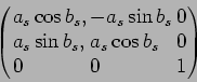 \begin{displaymath}
\left(\begin{array}{lll}
a_s \cos b_s, & -a_s \sin b_s & 0\\...
... \sin b_s, & a_s \cos b_s & 0\\
0 & 0 & 1
\end{array} \right)
\end{displaymath}