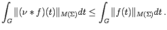$\displaystyle \int_G\Vert(\nu*f)(t)\Vert _{M(\Sigma)}dt\leq \int_G \Vert f (t)\Vert _{M(\Sigma)}dt\,.$