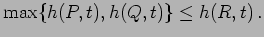 $\displaystyle \max\{h(P,t),h(Q,t)\}\leq h(R,t)\,.$