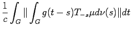 $\displaystyle \frac{1}{c}
\int_G\Vert\int_G g (t-s) T_{-s} \mu
d \nu (s)\Vert dt$