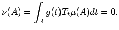 $\displaystyle \nu(A) = \int_\mathbb{R}g(t) T_t\mu(A) dt = 0 .$