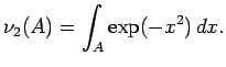 % latex2html id marker 4936
$\displaystyle \nu_2(A) = \int_A \exp(-x^2) \, dx .$