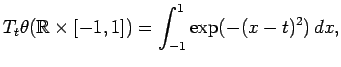 % latex2html id marker 4962
$\displaystyle T_t\theta(\mathbb{R}\times[-1,1])
= \int_{-1}^1 \exp(-(x-t)^2) \, dx ,$