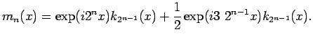 % latex2html id marker 4972
$\displaystyle m_n(x) =\exp(i 2^n x) k_{2^{n-1}}(x)+ \frac{1}{2} \exp (i 3\ 2^{n-1} x) k_{2^{n-1}} (x).$