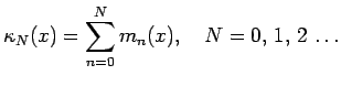 $\displaystyle \kappa_N(x)=\sum_{n=0}^N m_n(x),\quad N=0,\,1,\, 2\, \ldots$