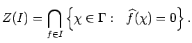 $\displaystyle Z(I)=\bigcap_{f\in I}
\left\{
\chi\in\Gamma:\ \ \widehat{f}(\chi)=0
\right\}.$